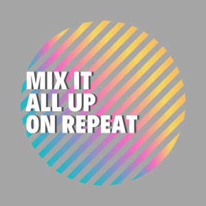 Mix It All Up - On Repeat
